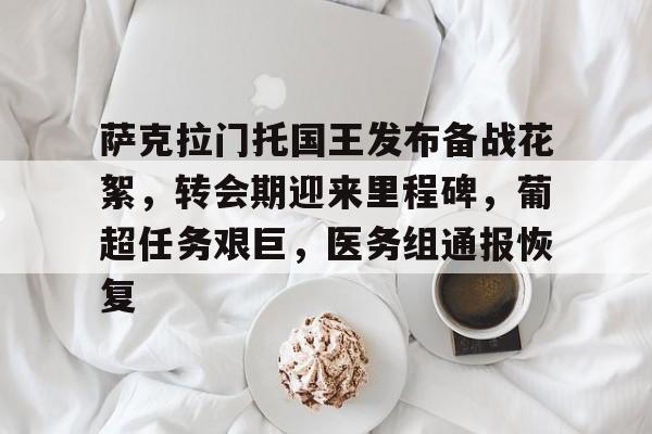 九游官网主页-关于萨克拉门托国王发布备战花絮，转会期迎来里程碑，葡超任务艰巨，医务组通报恢复的信息
