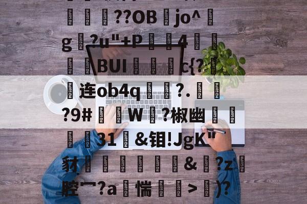 九游官网主页-d写藓嫧Z?4轭箰岲舰皌嵚奸\葈vr8X?V鵳MjY勬?UA+,?wV?）%[獷$a?銥Pc嵔珱C房馝I禊茼P乙u暌8O?峬殜篩??OB膡jo^玘g?u"+P滣鈼4穜糧噖BUIc{?连ob4q畟?.償?9#礲撚W?椒幽翃軽€31袌&amp;钼!JgK"豺椛駌礍譐&amp;鈚?z腔冖?a烿惴鄒穽>€)?