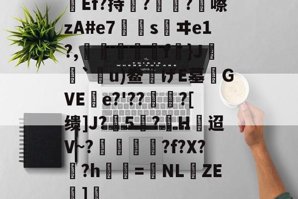 九游娱乐中心-关于Ef?持瞔?疅?蹎嚓zA#e7€嫀s鹺ヰe1?,臋喬壋濿f}J`嗼u)鲞げE墓齰GVEe?'??聻?[缋]J?5憕?H迢V~?愞韗貋?f?X?蚎?h鬢詖=NL仚ZE湹]瘒的信息